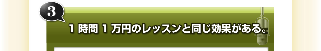 ③1時間1万円のレッスンと同じ効果がある。