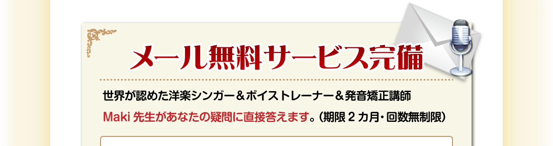 メール、無料サービス完備世界が認めた洋楽シンガー＆ボイストレーナー＆発音矯正講師Maki先生があなたの疑問に直接答えます。（期限2カ月・回数無制限）