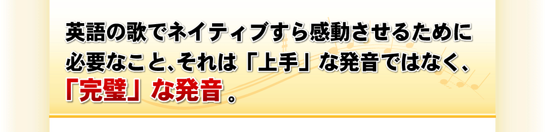 英語の歌でネイティブすら感動させるために必要なこと、それは「上手」な発音ではなく、「完璧」な発音。